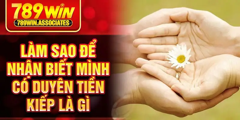 Làm sao để nhận biết mình có duyên tiền kiếp là gì