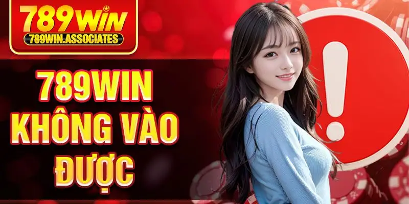 789win Không Vào Được? Những Giải Pháp Cách Khắc Phục 2025