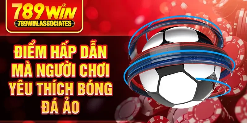 Điểm hấp dẫn mà người chơi yêu thích bóng đá ảo